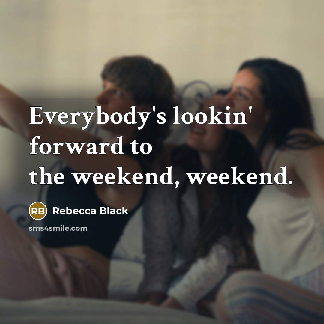 “Everybody's lookin' forward to the weekend, weekend.…” quote by Rebecca Black