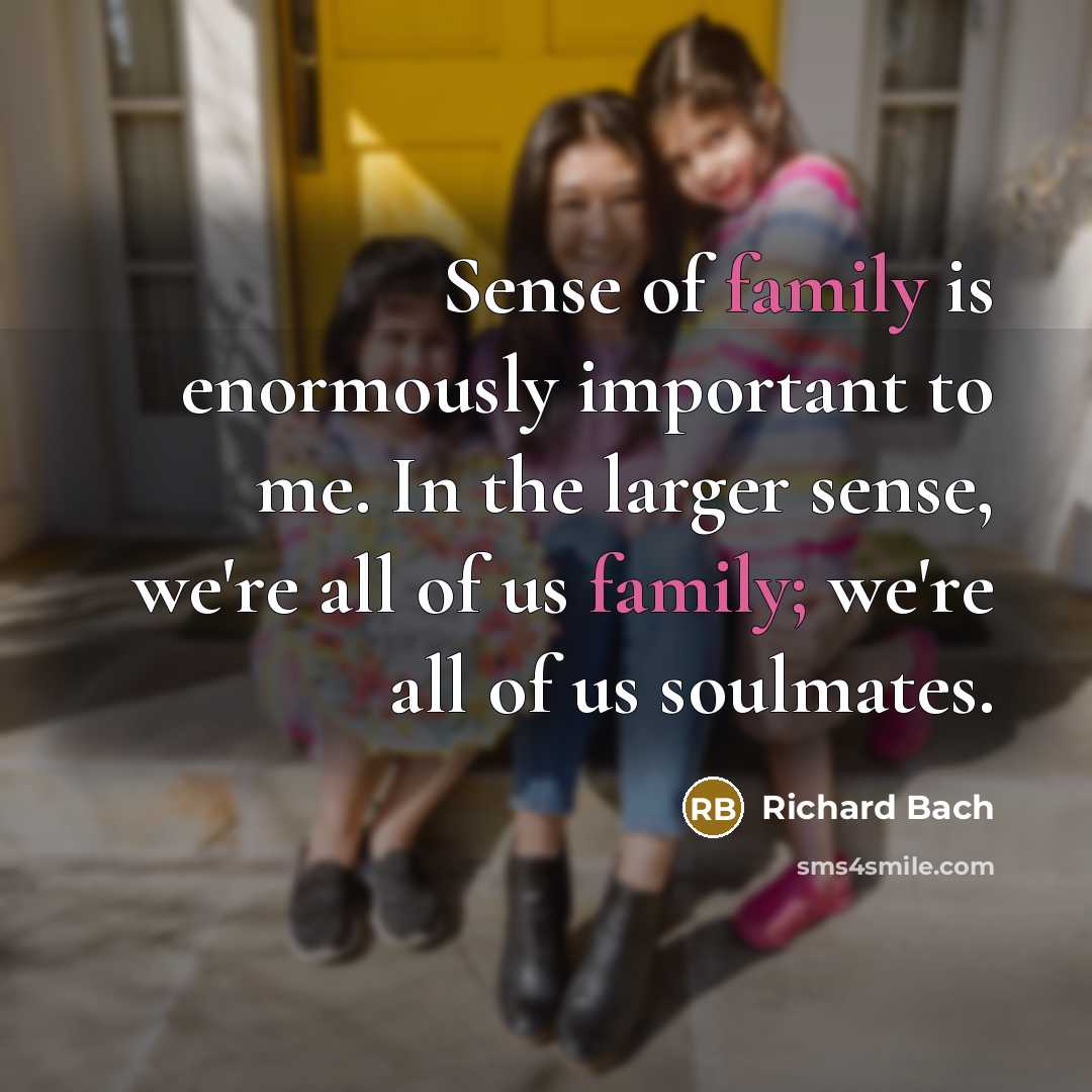 “Sense of family is enormously important to me. In the…” quote by Richard Bach