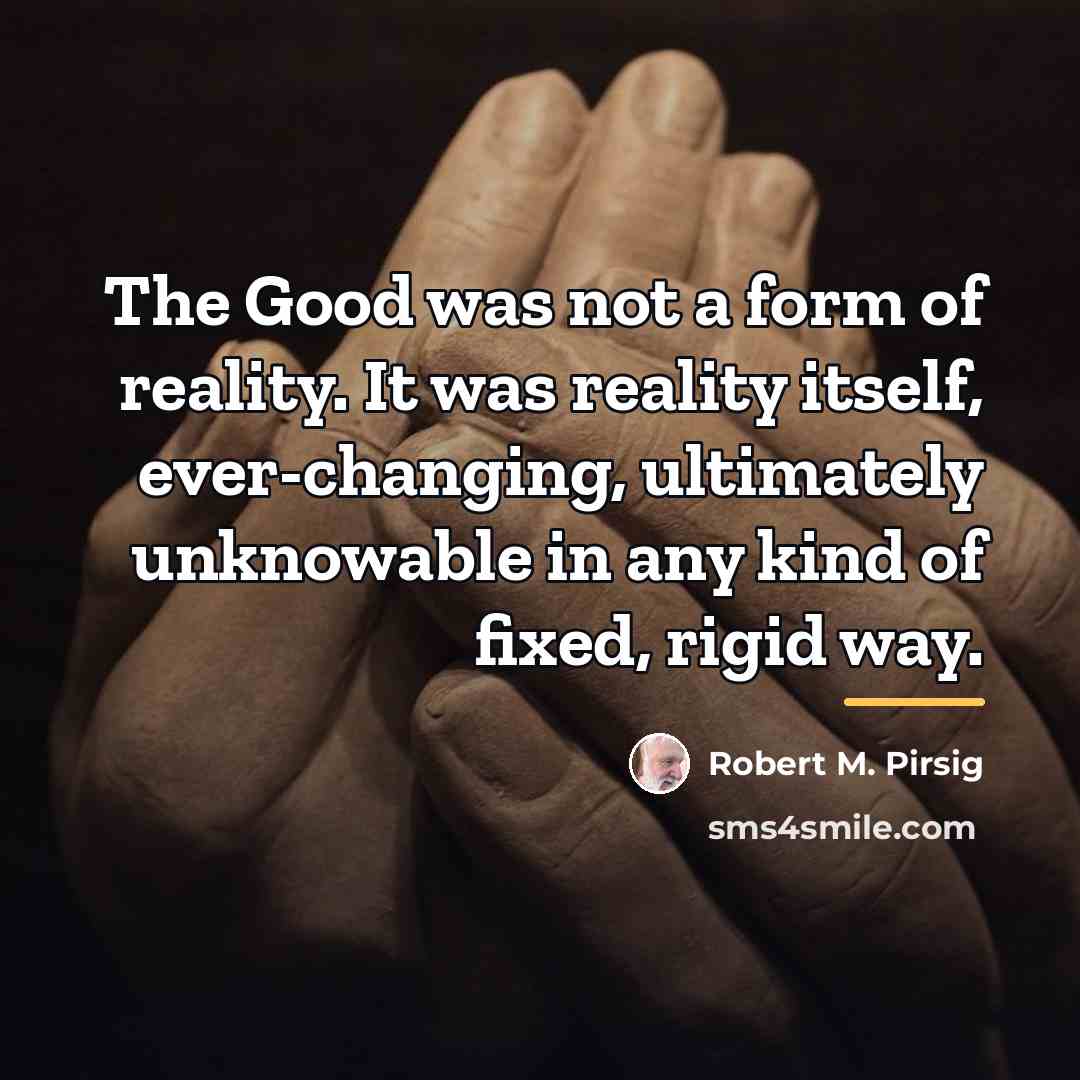 “The Good was not a form of reality. It was…” quote by Robert M. Pirsig