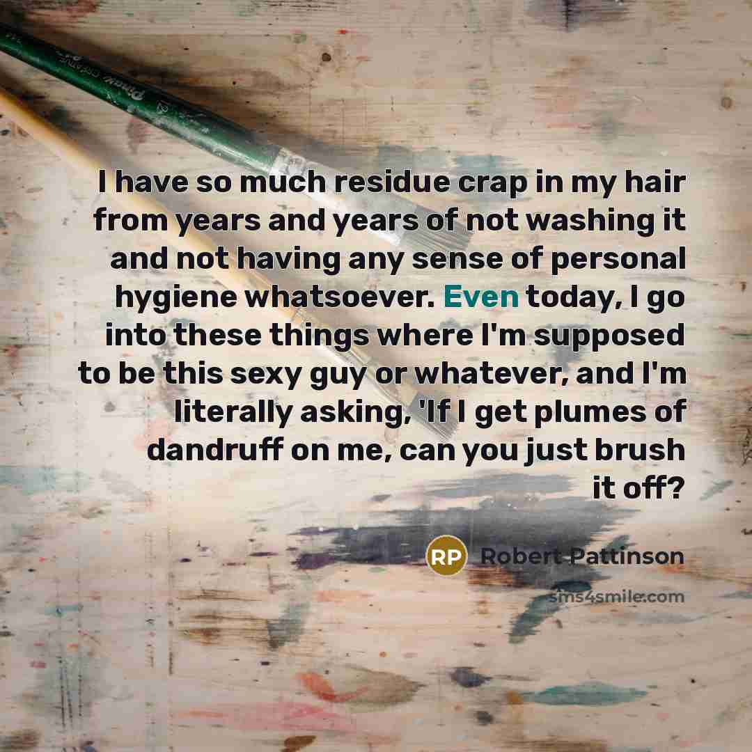 “I have so much residue crap in my hair from…” quote by Robert Pattinson