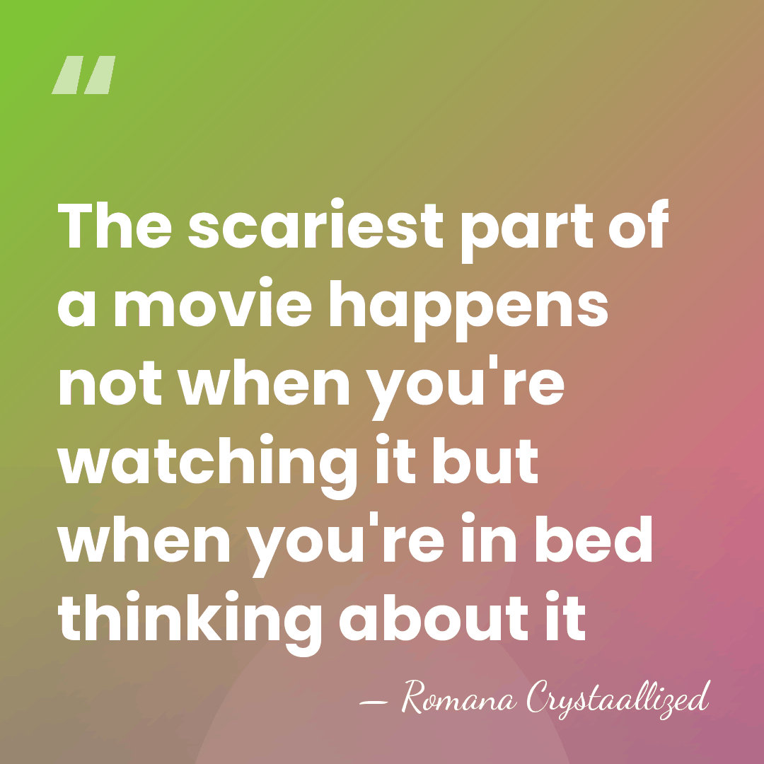 The scariest part of a movie happens not when you're watching it&hellip; - Romana Crystaallized