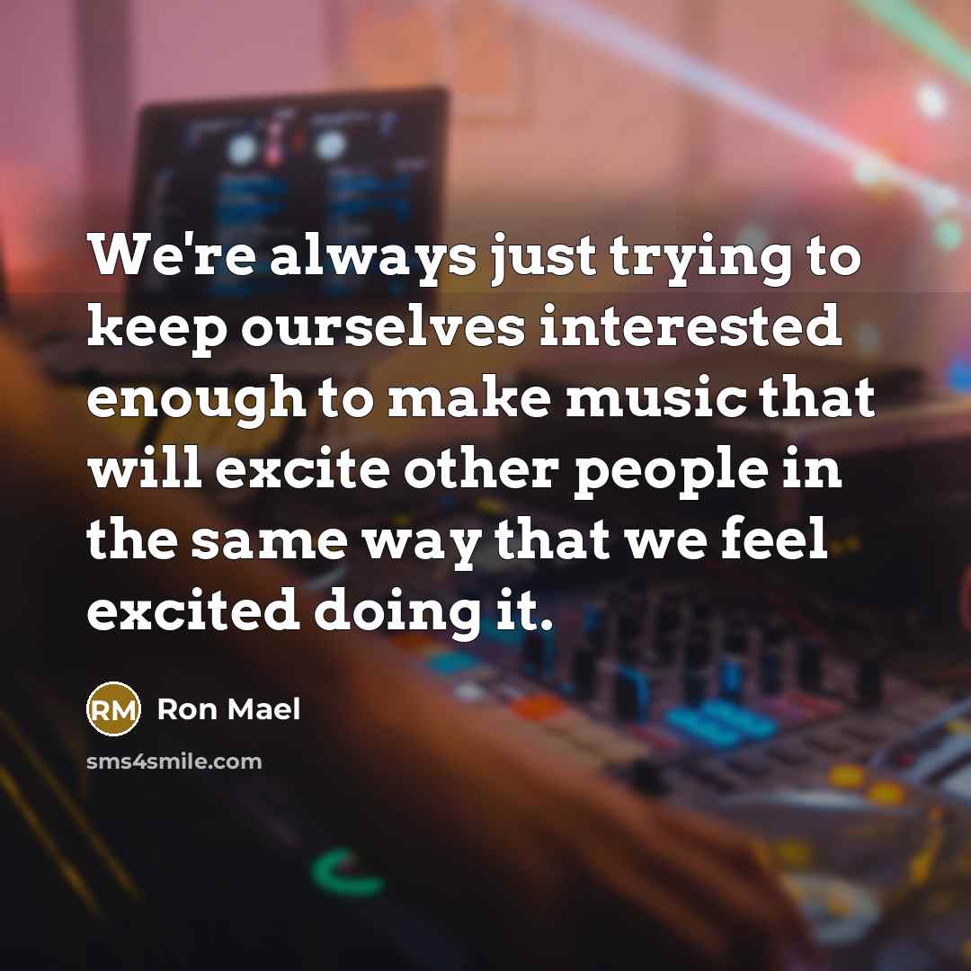 “We're always just trying to keep ourselves interested enough to…” quote by Ron Mael