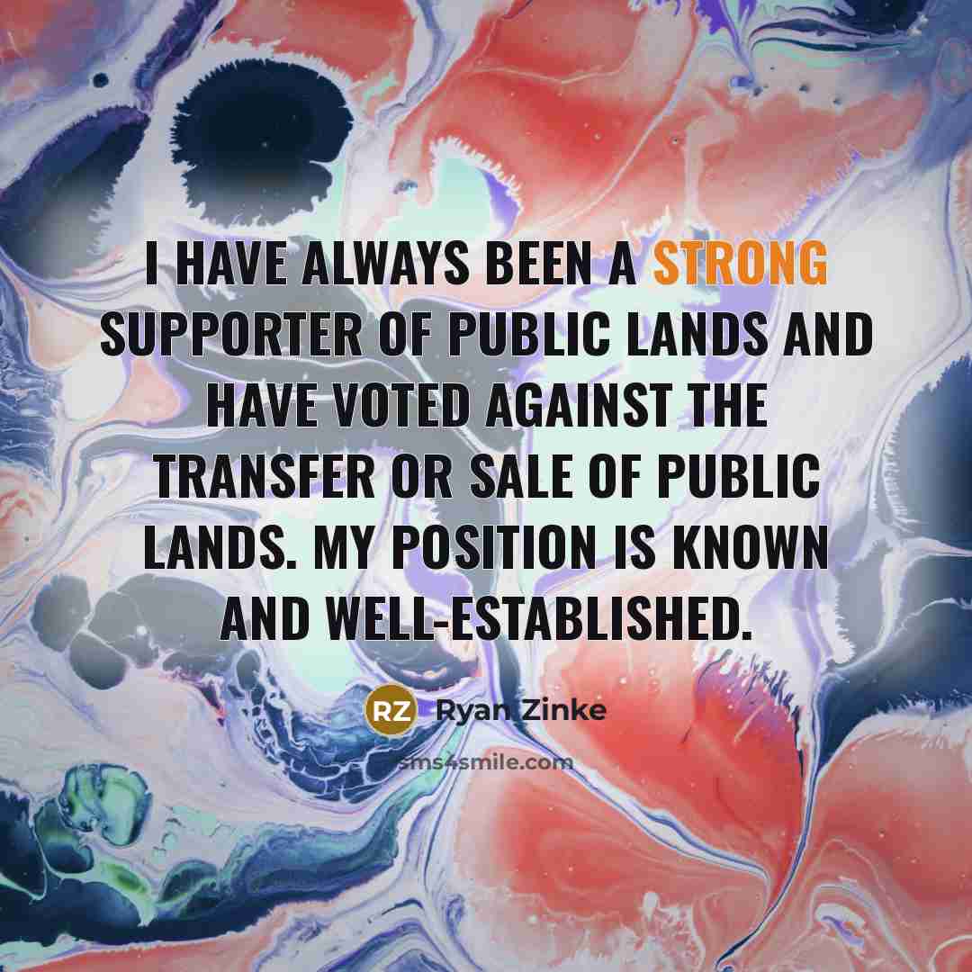 “I have always been a strong supporter of public lands…” quote by Ryan Zinke