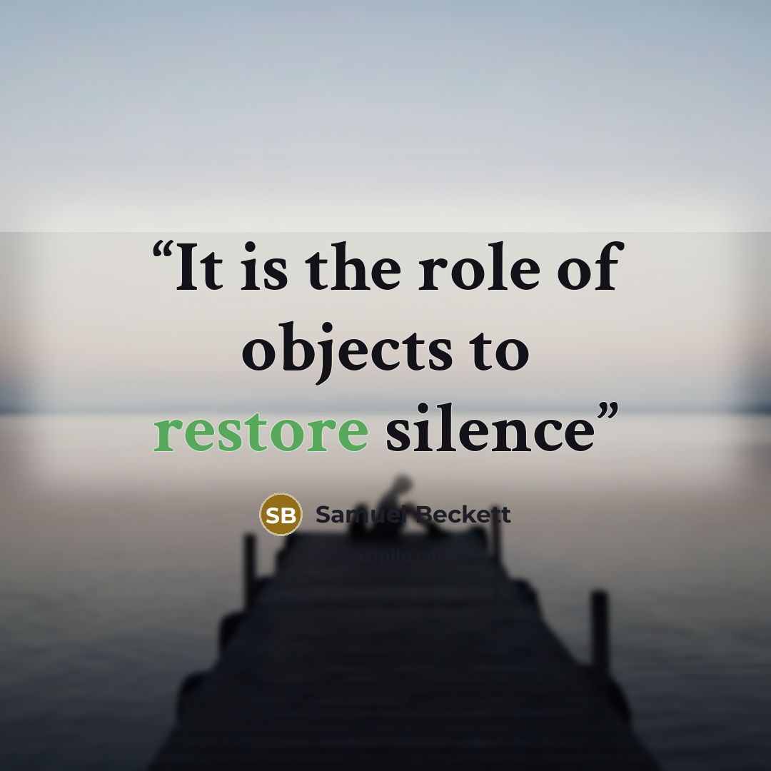 “It is the role of objects to restore silence” quote by Samuel Beckett