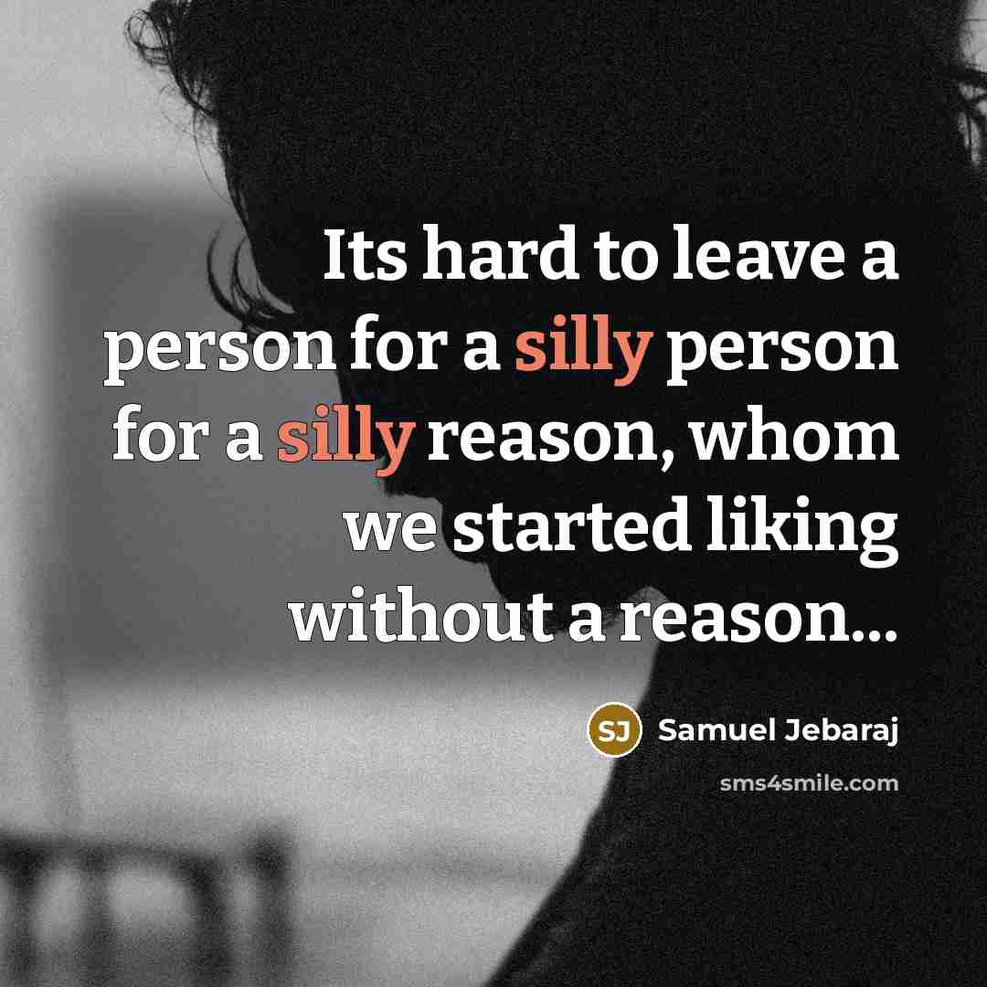 “Its hard to leave a person for a silly person…” quote by Samuel Jebaraj