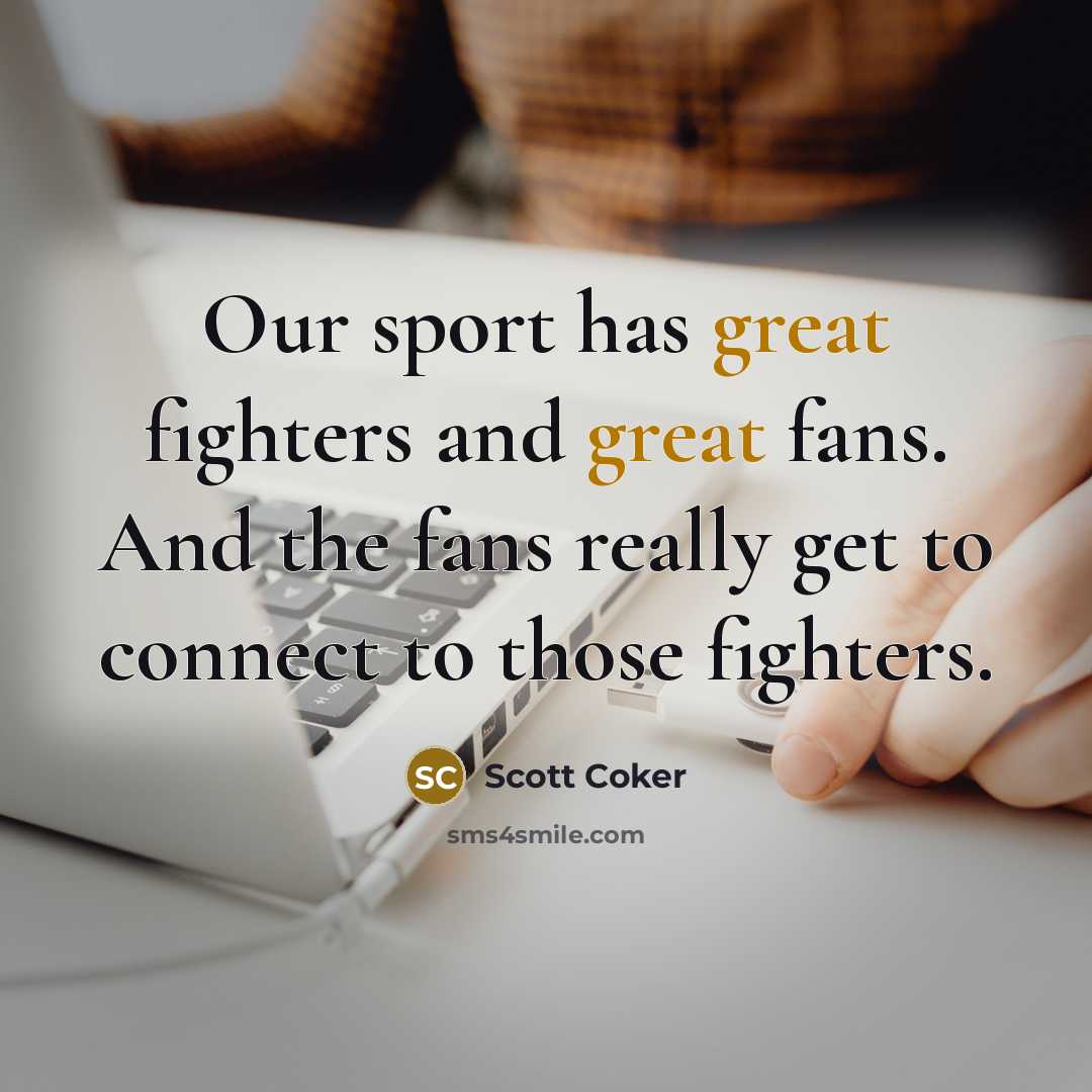 “Our sport has great fighters and great fans. And the…” quote by Scott Coker