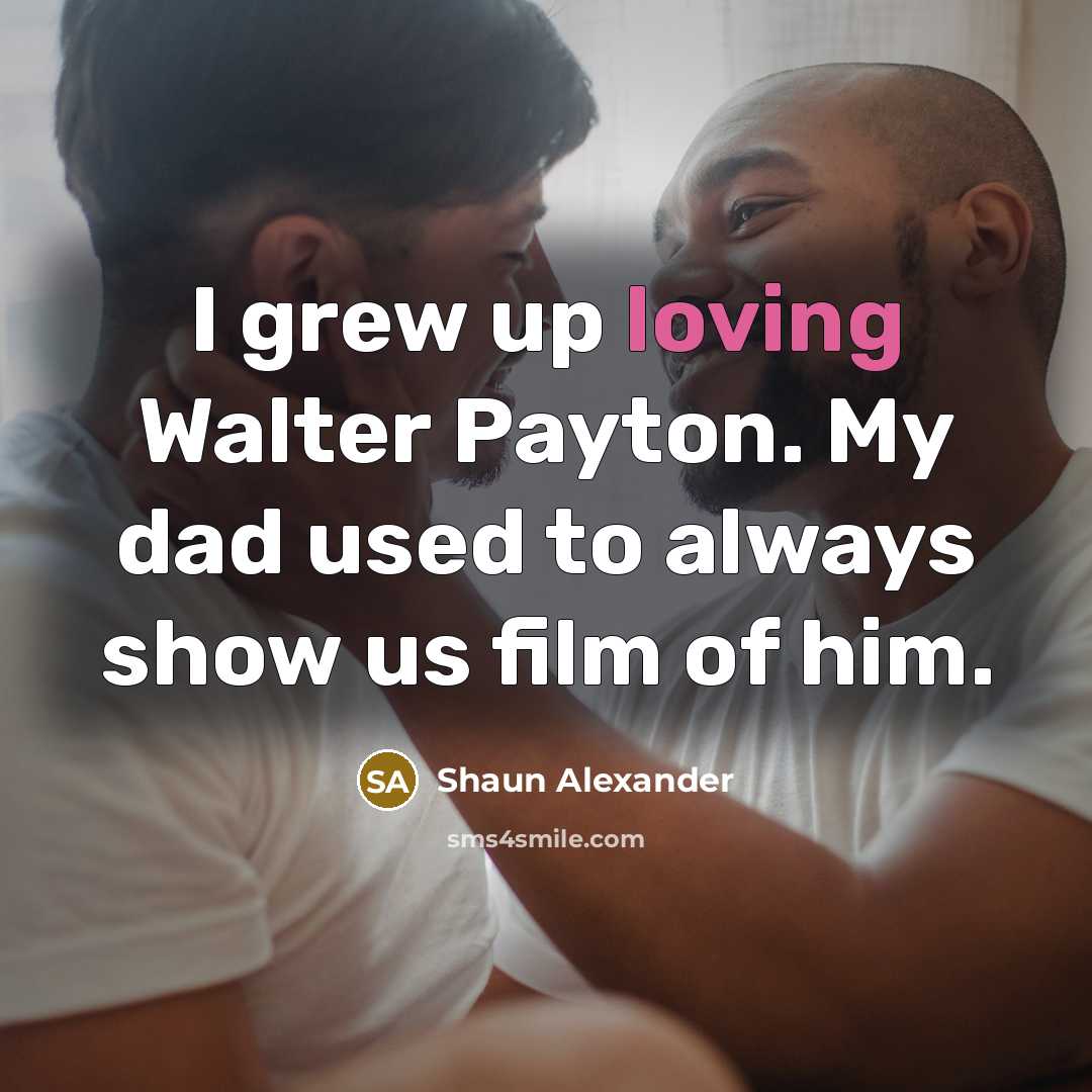 “I grew up loving Walter Payton. My dad used to…” quote by Shaun Alexander