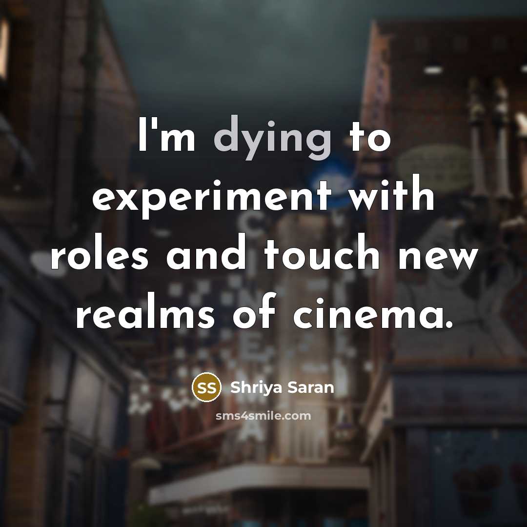 “I'm dying to experiment with roles and touch new realms…” quote by Shriya Saran