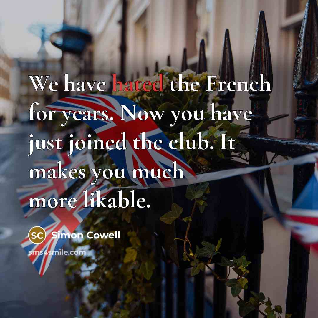 “We have hated the French for years. Now you have…” quote by Simon Cowell