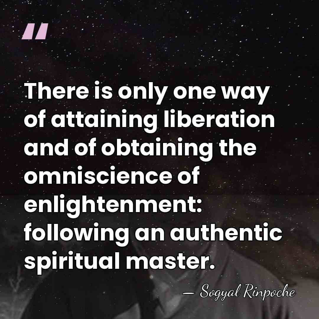 There is only one way of attaining liberation and of obtaining the&hellip; - Sogyal Rinpoche