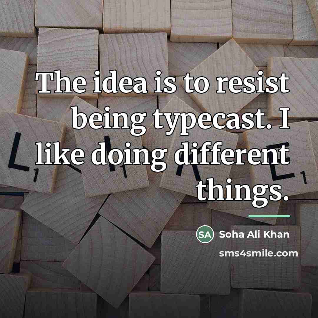 “The idea is to resist being typecast. I like doing…” quote by Soha Ali Khan