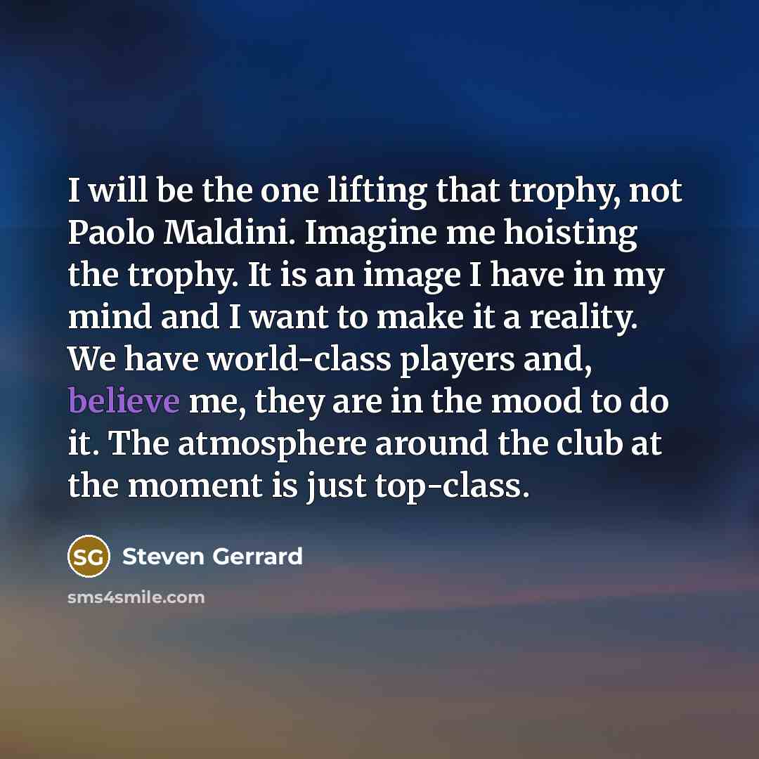 “I will be the one lifting that trophy, not Paolo…” quote by Steven Gerrard