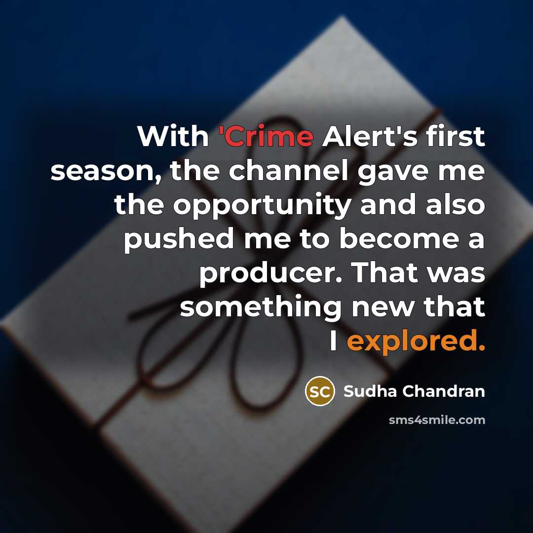 “With 'Crime Alert's first season, the channel gave me the…” quote by Sudha Chandran