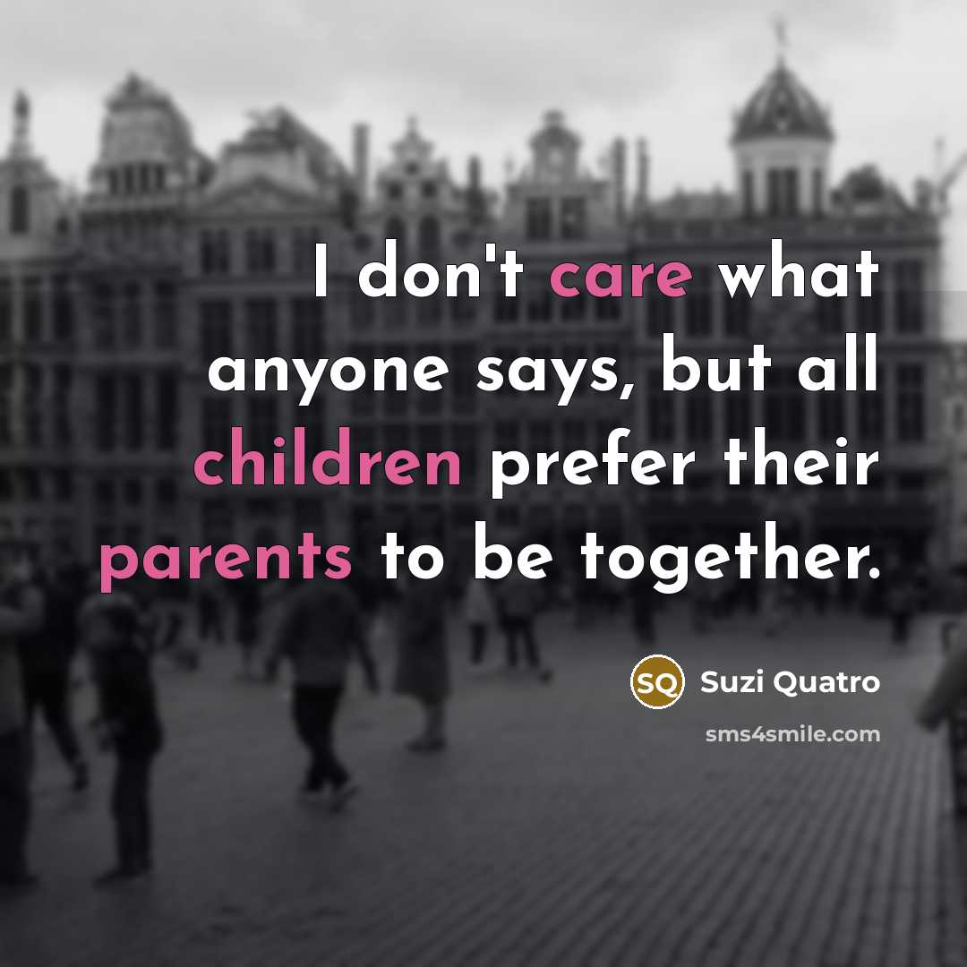 “I don't care what anyone says, but all children prefer…” quote by Suzi Quatro