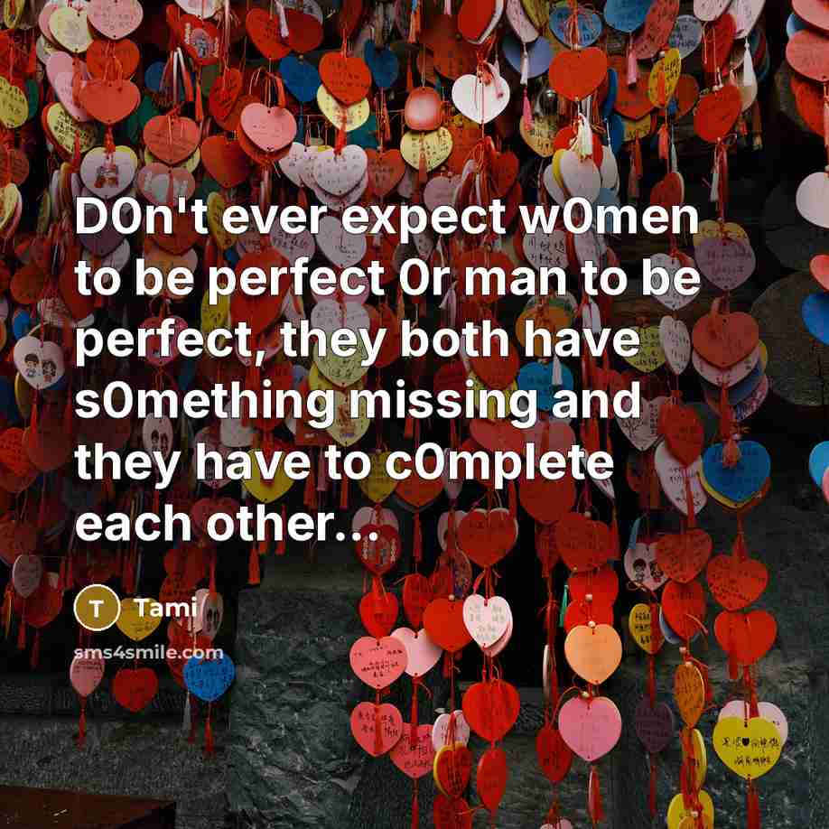“D0n't ever expect w0men to be perfect 0r man to be perfect, they both have s0mething missing and they have to c0mplete each other...” quote by Tami