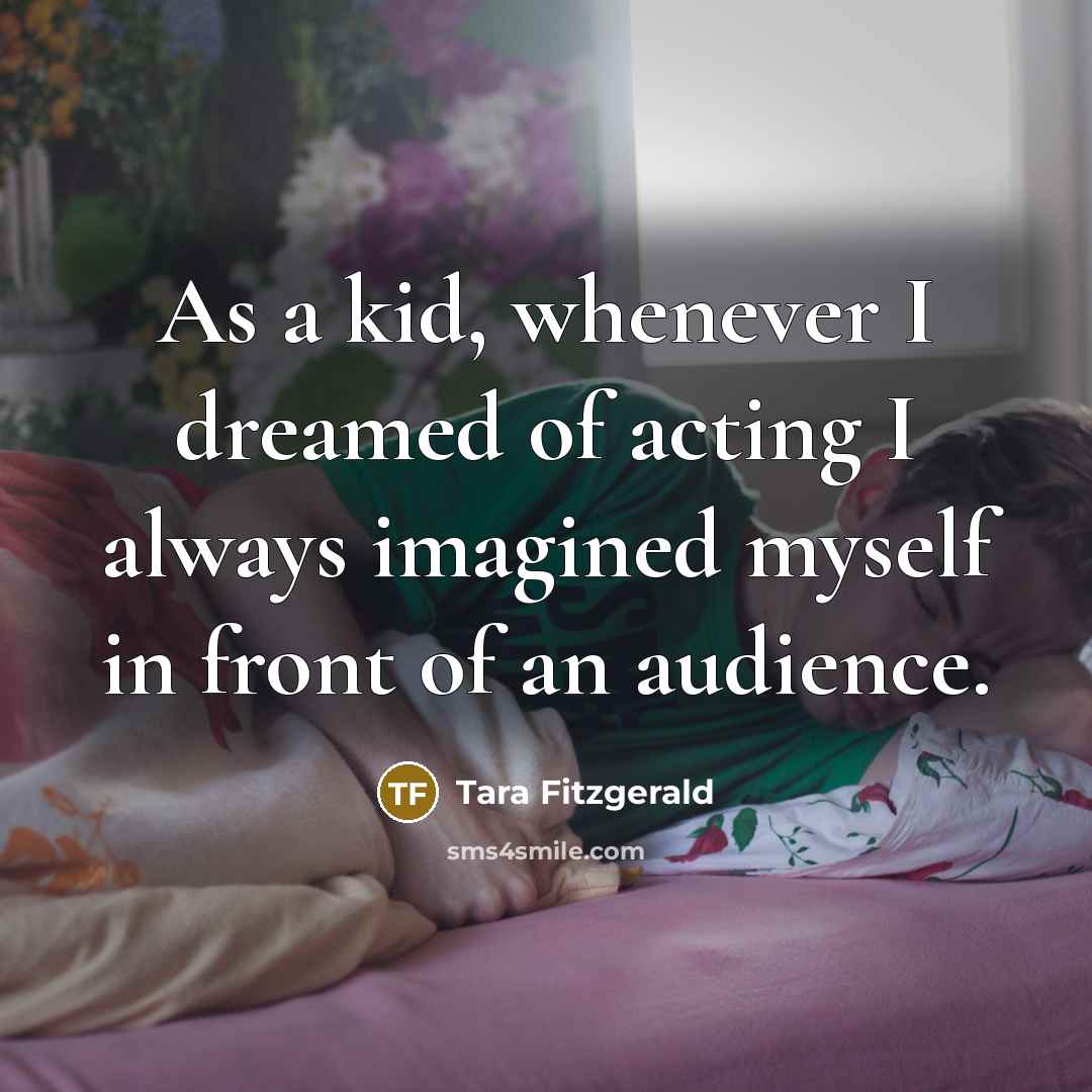 “As a kid, whenever I dreamed of acting I always…” quote by Tara Fitzgerald