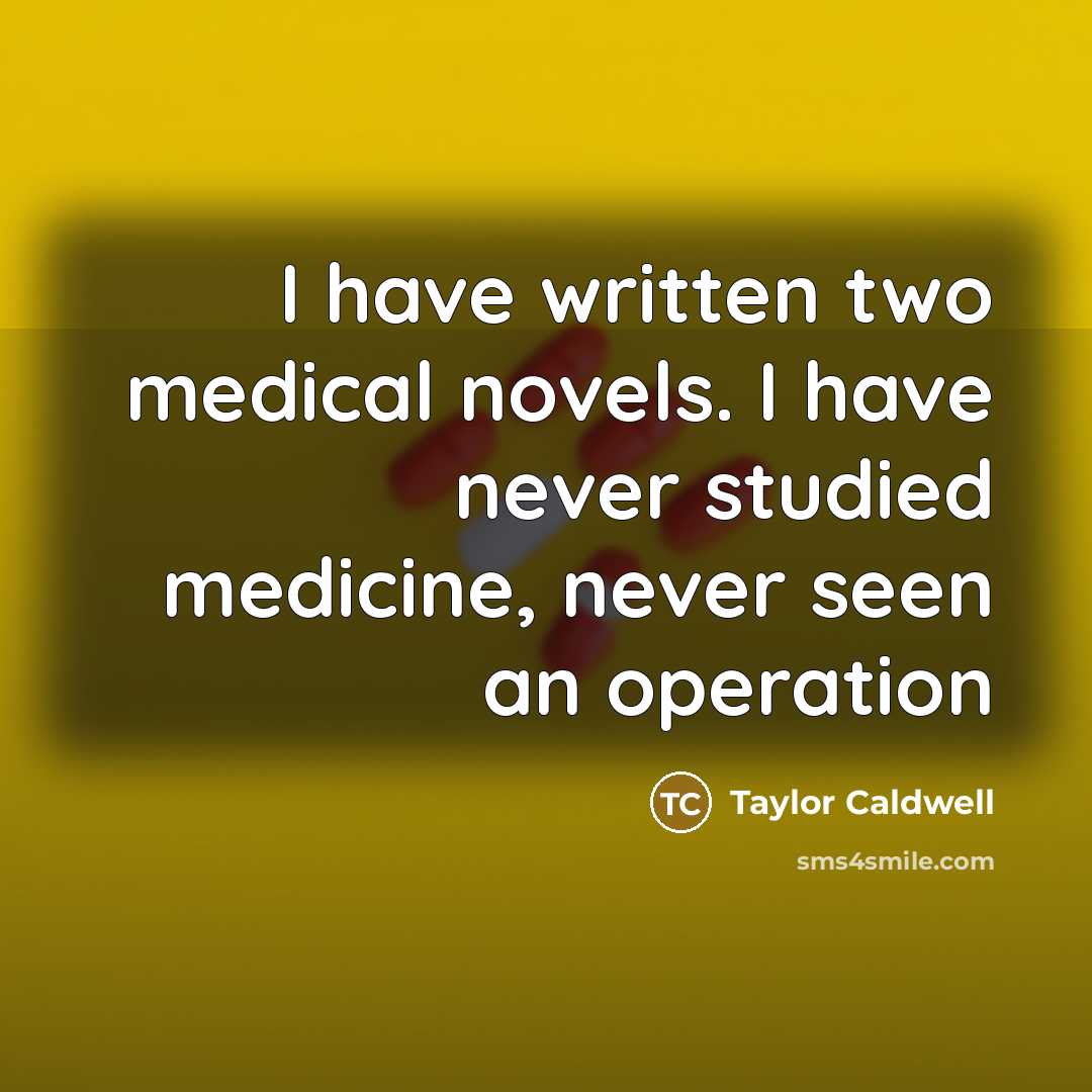 “I have written two medical novels. I have never studied…” quote by Taylor Caldwell