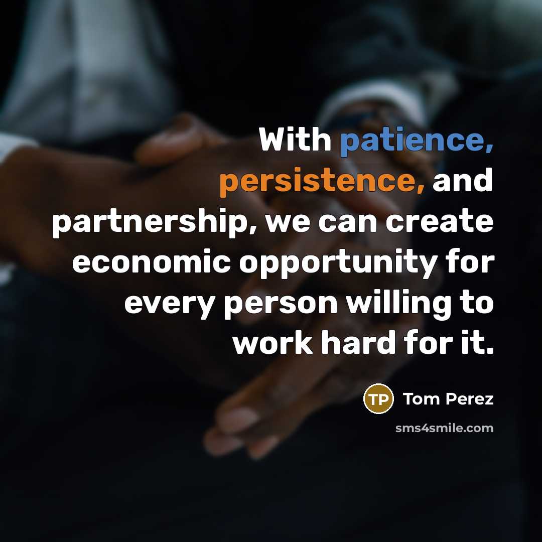 “With patience, persistence, and partnership, we can create economic opportunity…” quote by Tom Perez