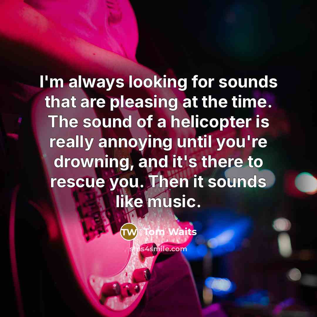 “I'm always looking for sounds that are pleasing at the…” quote by Tom Waits