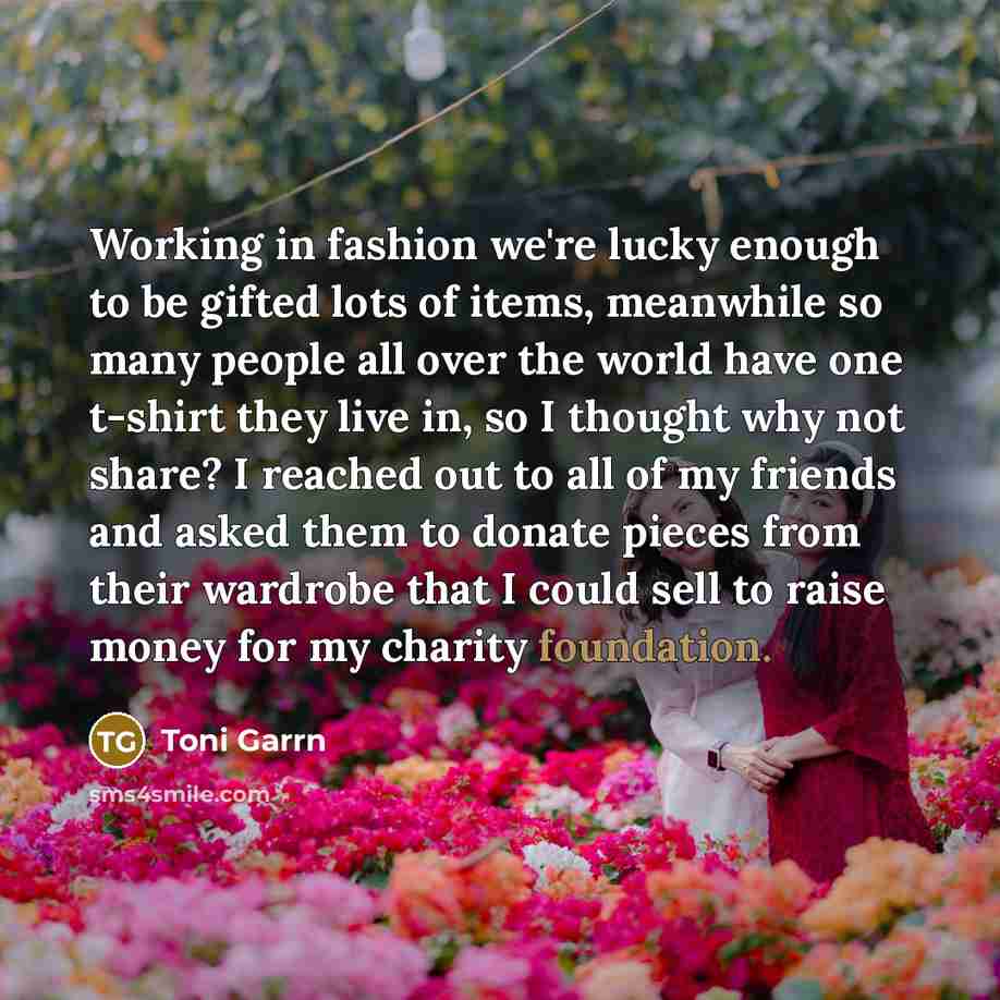 “Working in fashion we're lucky enough to be gifted lots…” quote by Toni Garrn