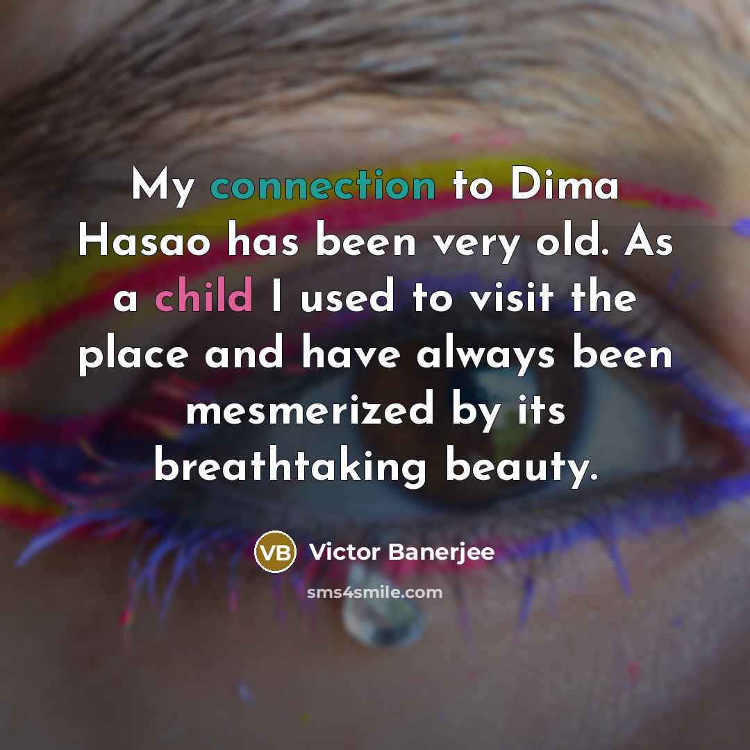 “My connection to Dima Hasao has been very old. As…” quote by Victor Banerjee