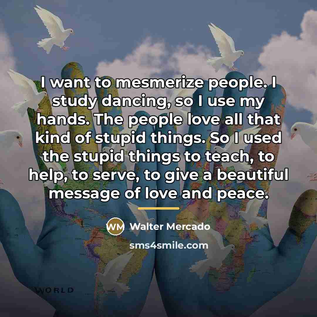 “I want to mesmerize people. I study dancing, so I…” quote by Walter Mercado