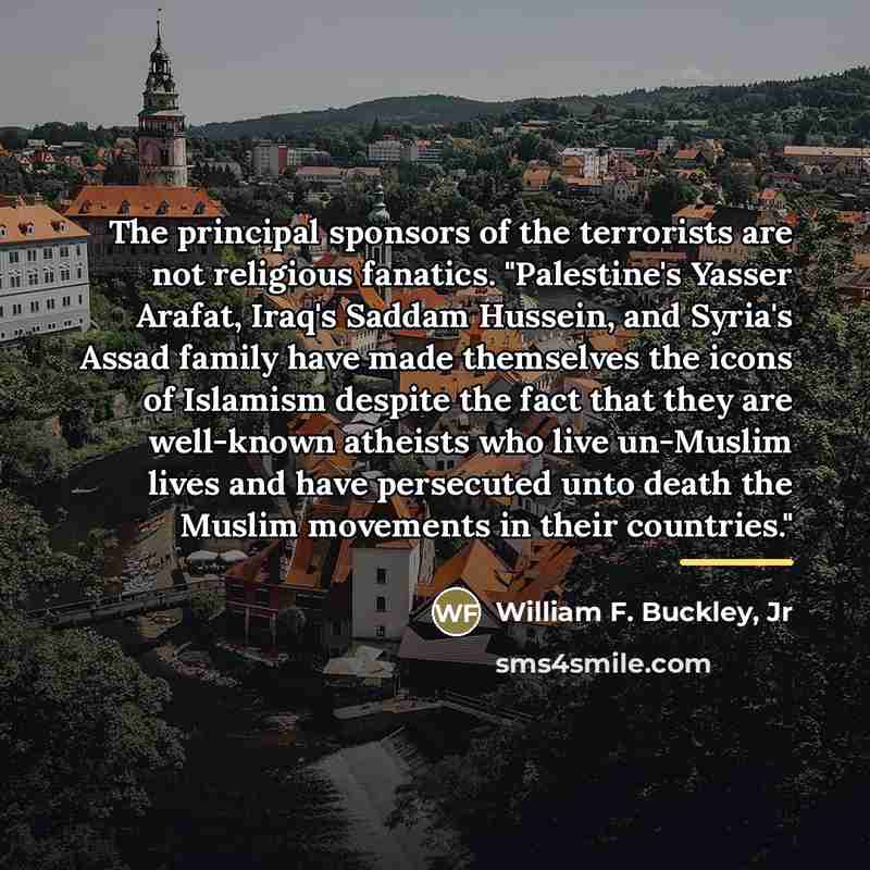 “The principal sponsors of the terrorists are not religious fanatics.…” quote by William F. Buckley, Jr