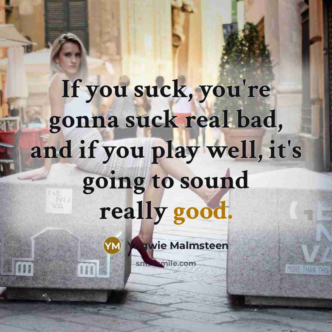 “If you suck, you're gonna suck real bad, and if…” quote by Yngwie Malmsteen