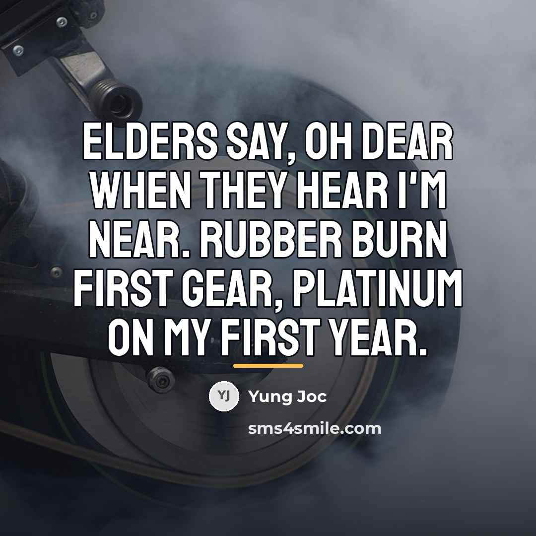 “Elders say, Oh dear when they hear I'm near. Rubber…” quote by Yung Joc