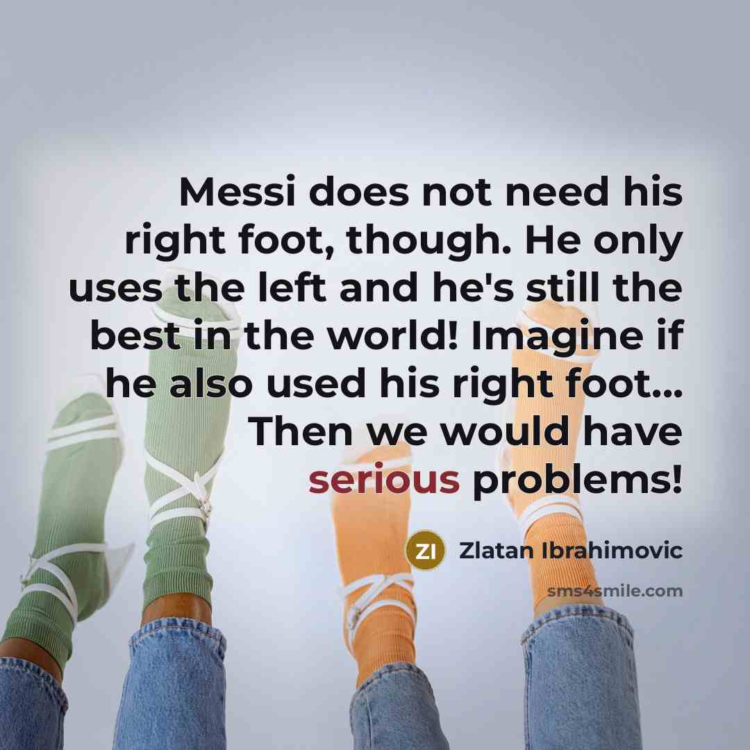 “Messi does not need his right foot, though. He only…” quote by Zlatan Ibrahimovic