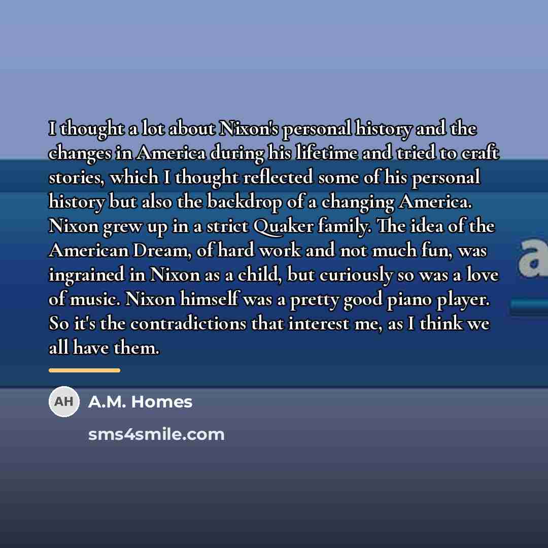 “I thought a lot about Nixon's personal history and the…” quote by A.M. Homes
