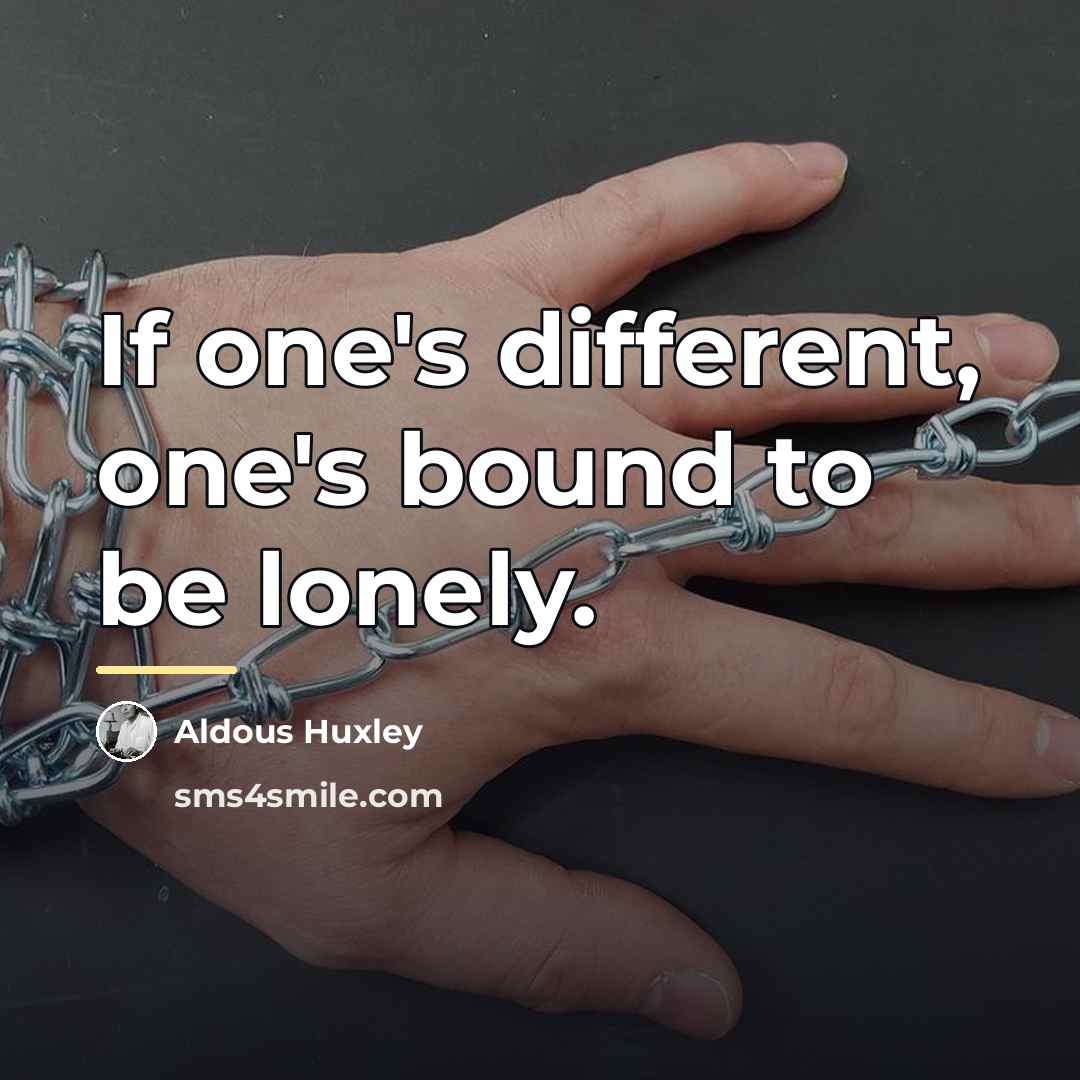 “If one's different, one's bound to be lonely.…” quote by Aldous Huxley