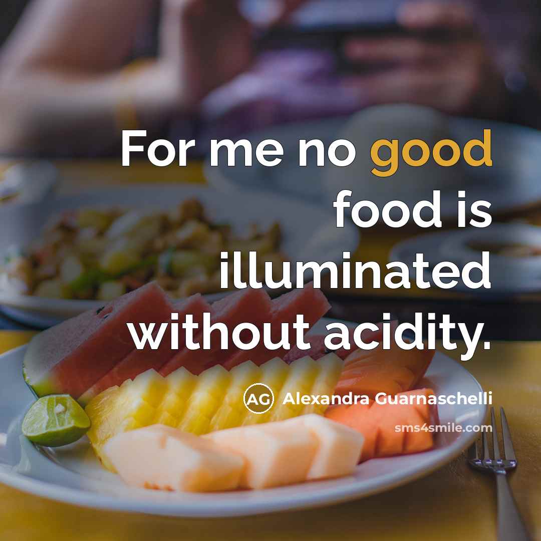 “For me no good food is illuminated without acidity.…” quote by Alexandra Guarnaschelli
