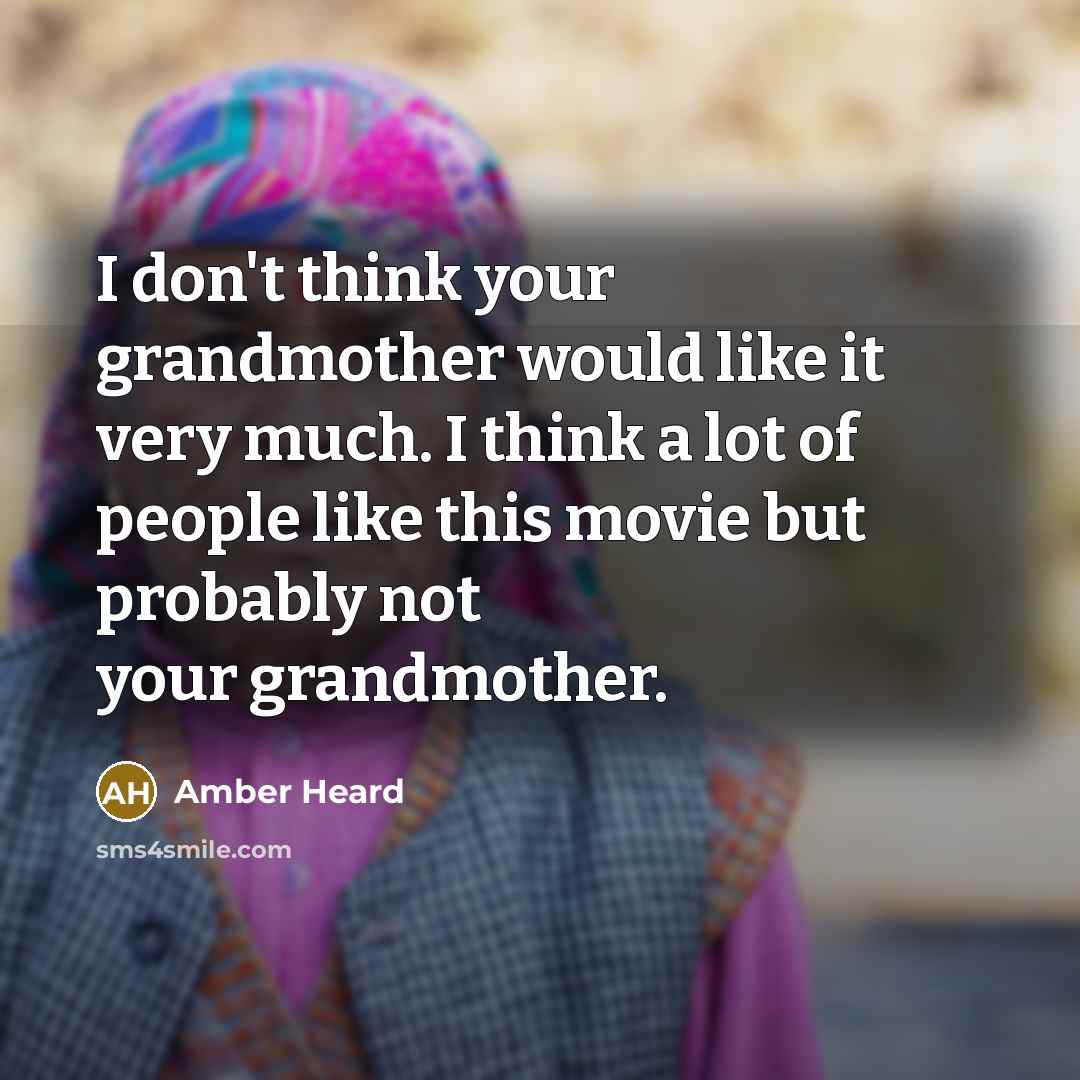 “I don't think your grandmother would like it very much. I think a lot of people like this movie but probably not your grandmother.” quote by Amber Heard