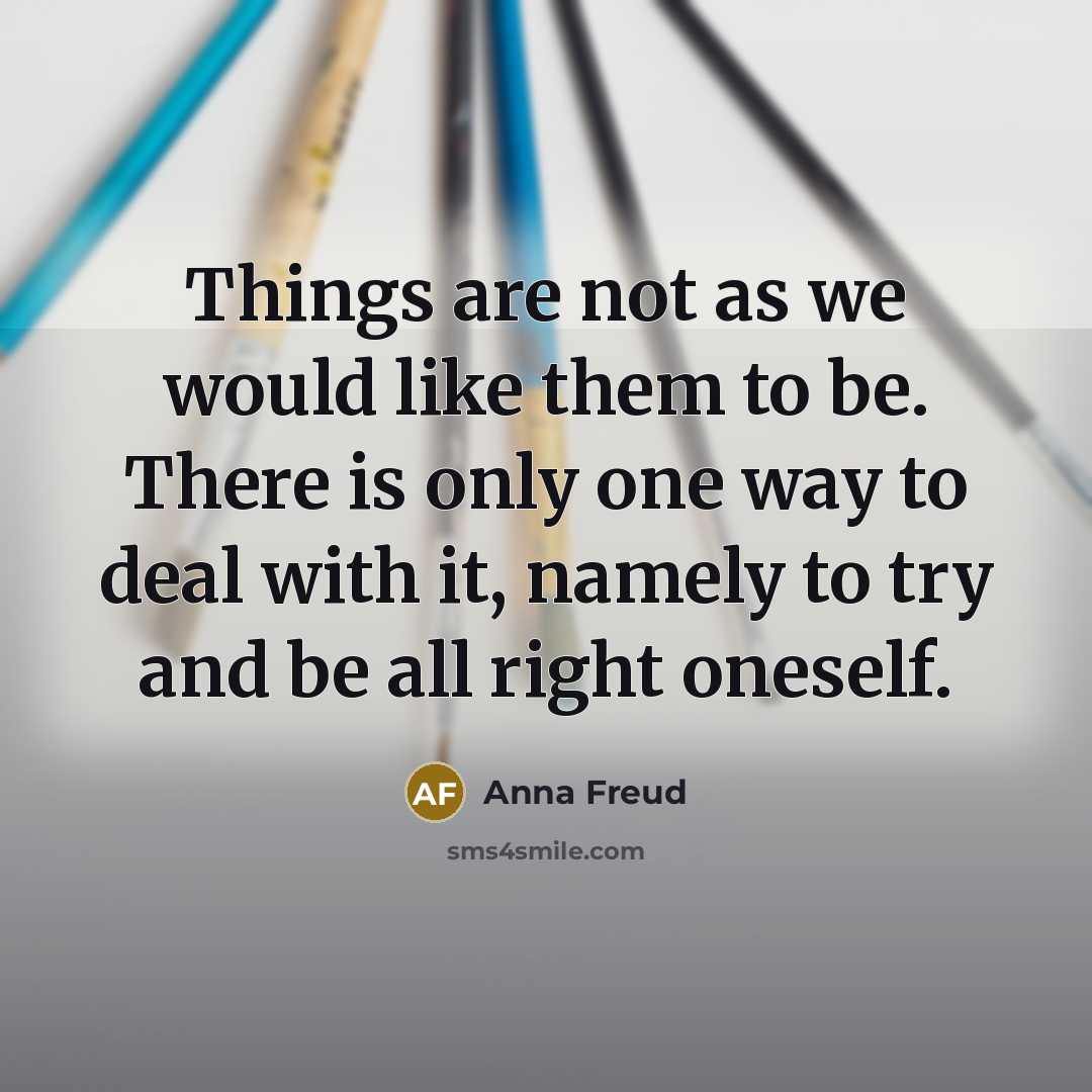 “Things are not as we would like them to be.…” quote by Anna Freud