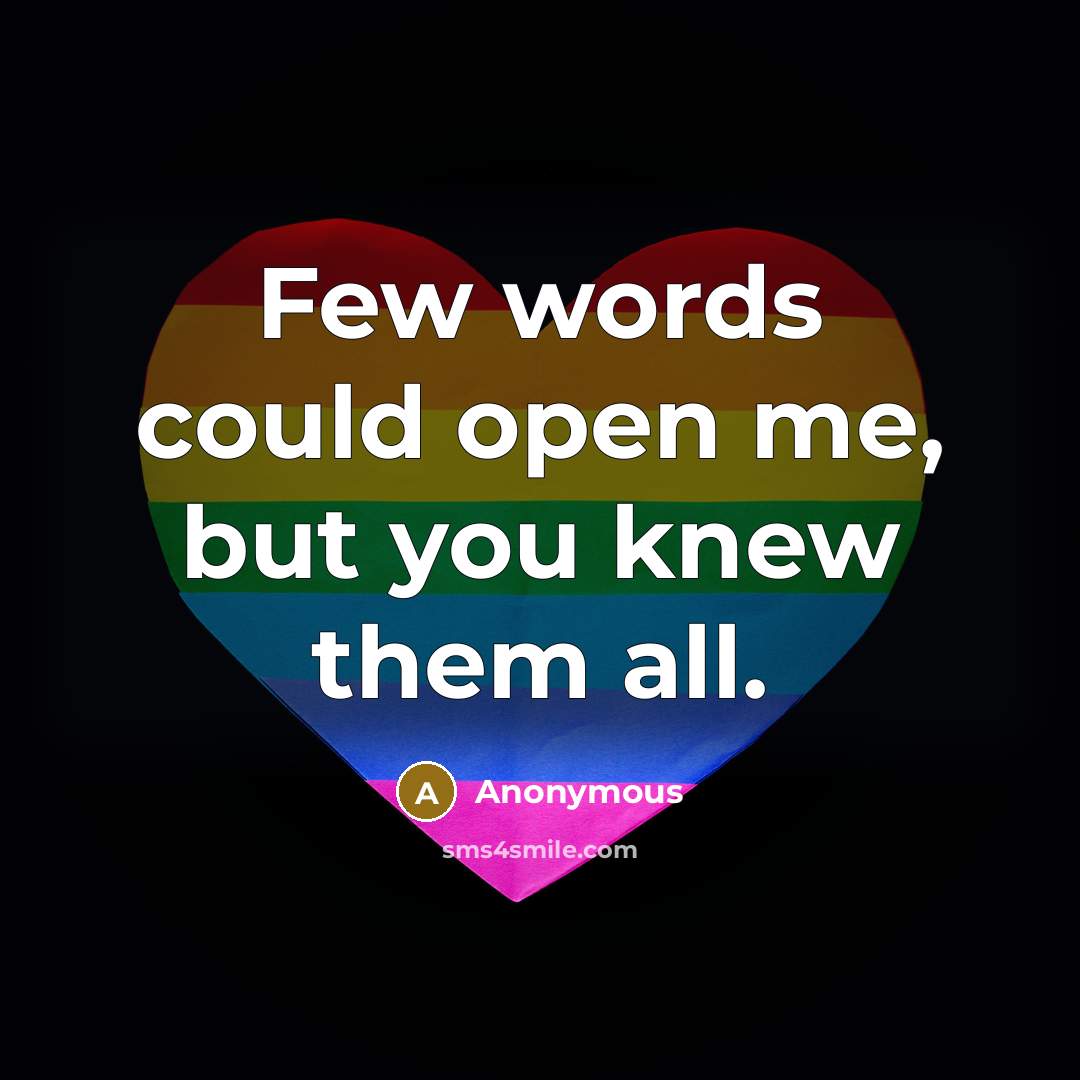 “Few words could open me, but you knew them all.…” quote by Anonymous
