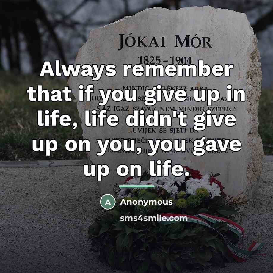 “Always remember that if you give up in life, life…” quote by Anonymous