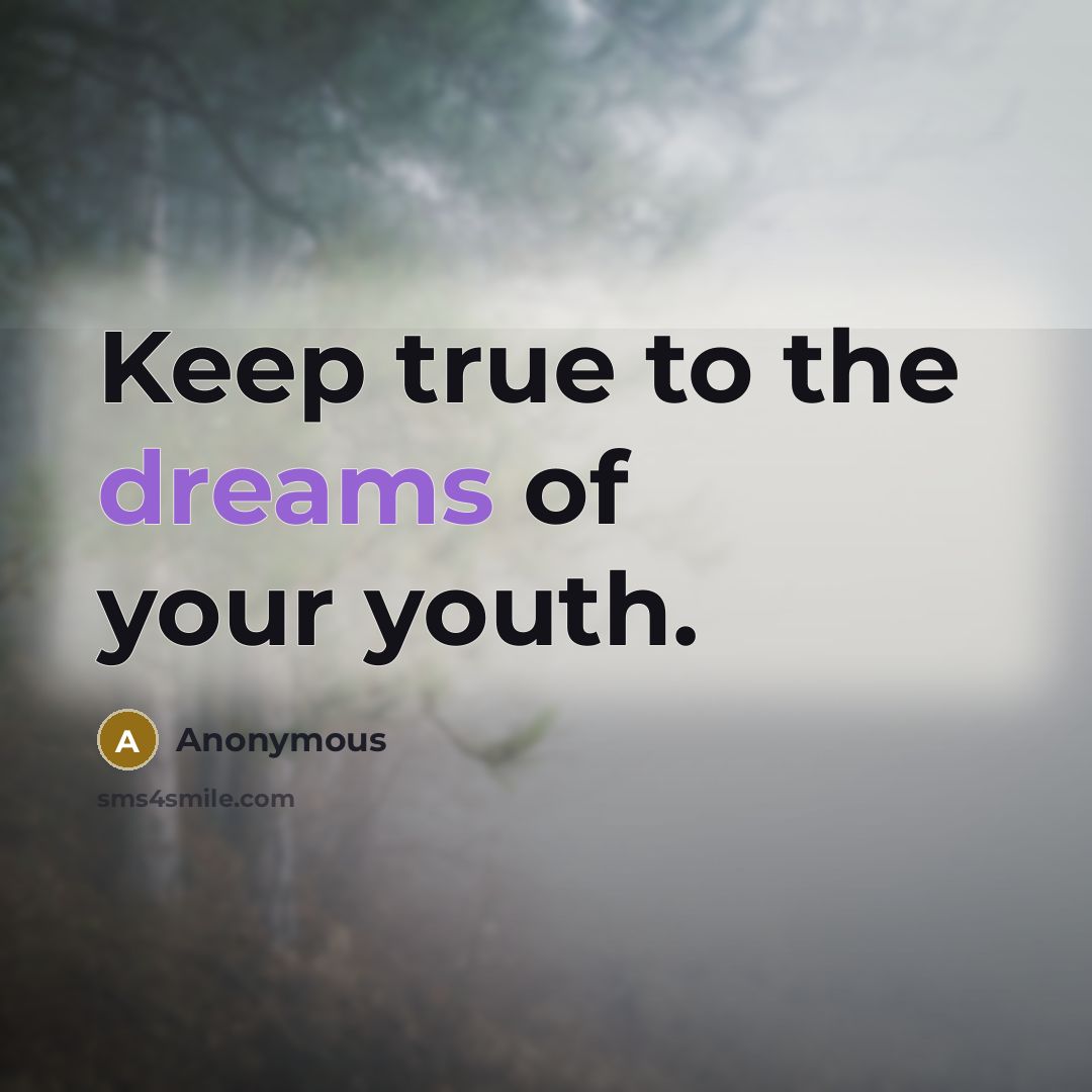 “Keep true to the dreams of your youth.…” quote by Anonymous