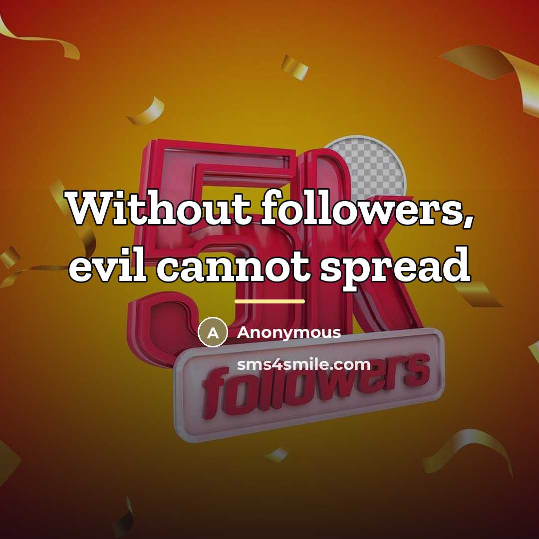 “Without followers, evil cannot spread…” quote by Anonymous