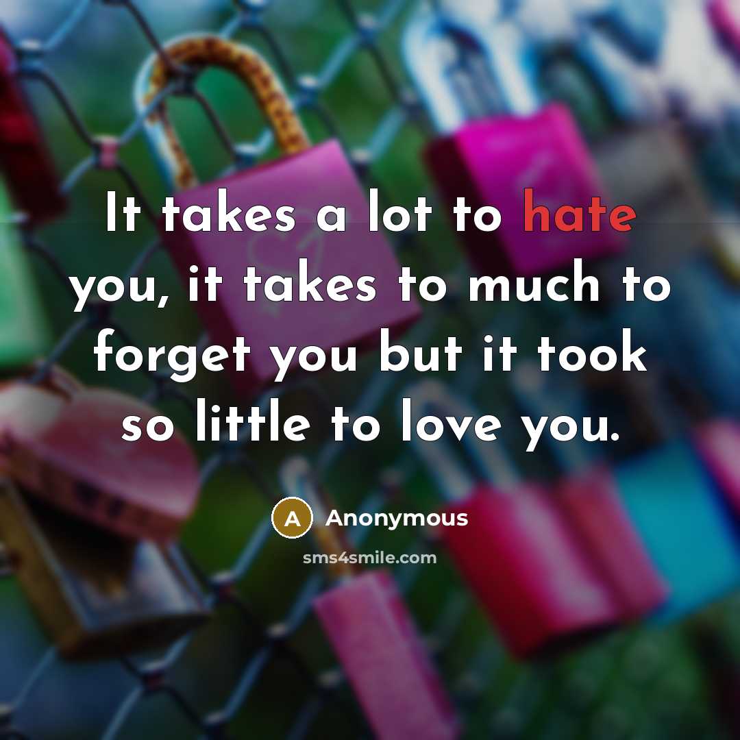 “It takes a lot to hate you, it takes to…” quote by Anonymous