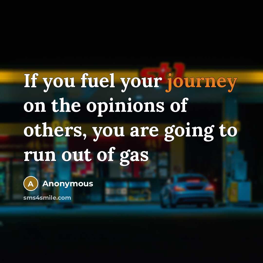 “If you fuel your journey on the opinions of others,…” quote by Anonymous