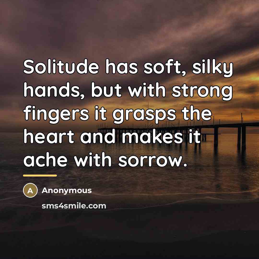 “Solitude has soft, silky hands, but with strong fingers it…” quote by Anonymous
