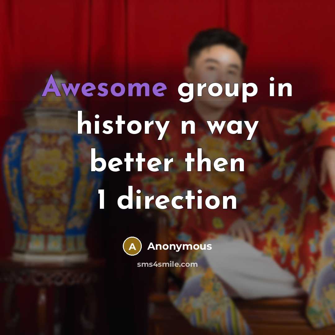 “Awesome group in history n way better then 1 direction” quote by Anonymous