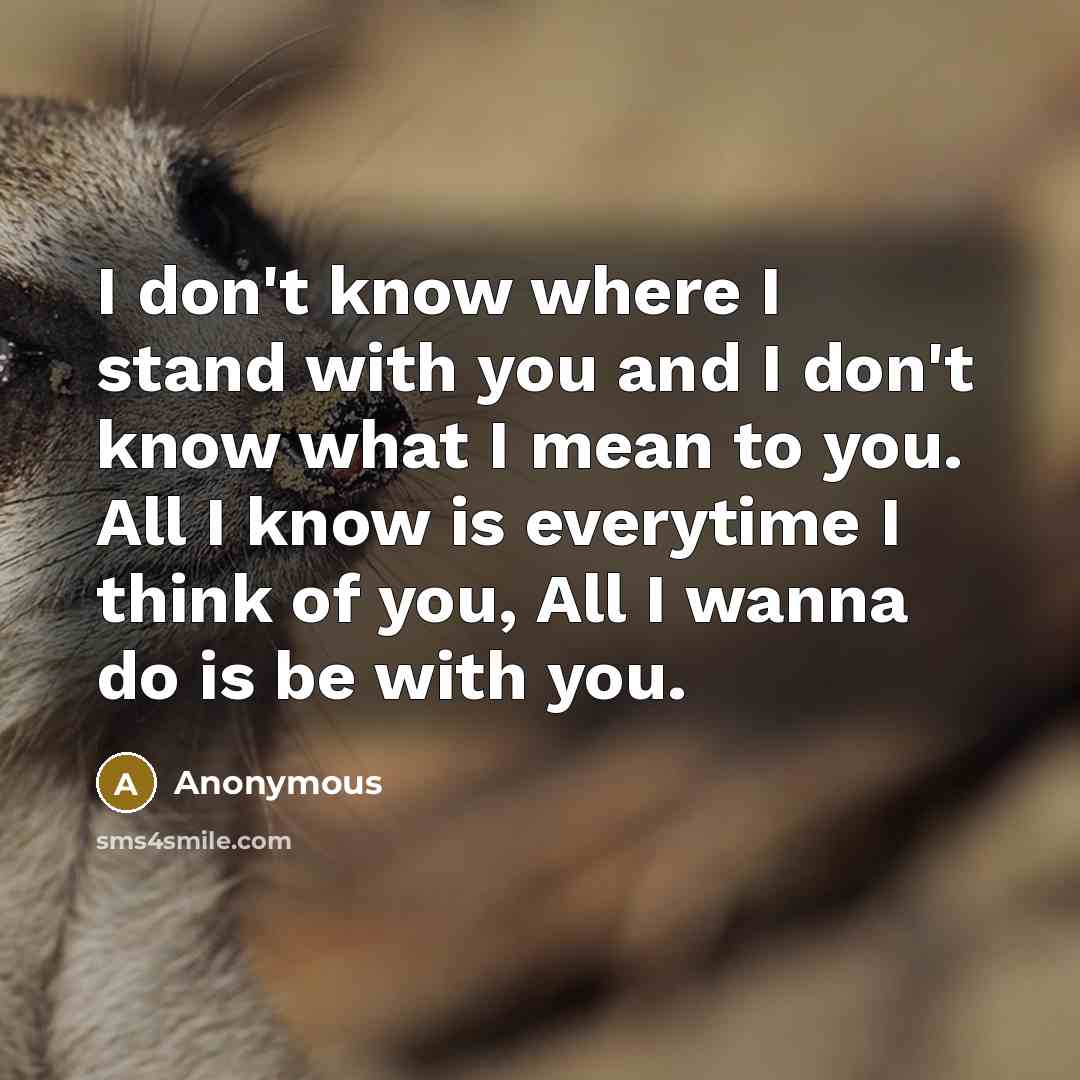 “I don't know where I stand with you and I…” quote by Anonymous