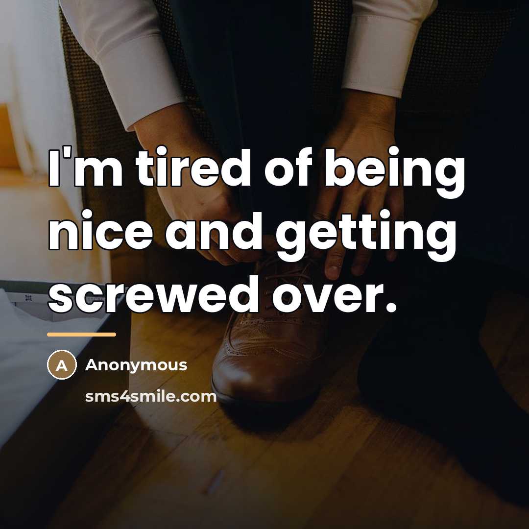 “I'm tired of being nice and getting screwed over.…” quote by Anonymous