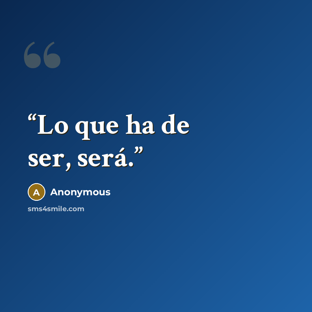“Lo que ha de ser, será.” quote by Anonymous