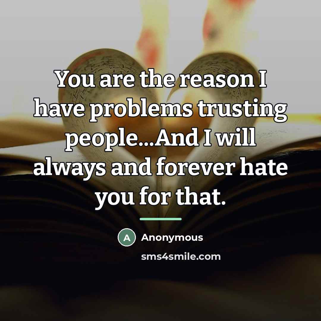 “You are the reason I have problems trusting people...And I…” quote by Anonymous