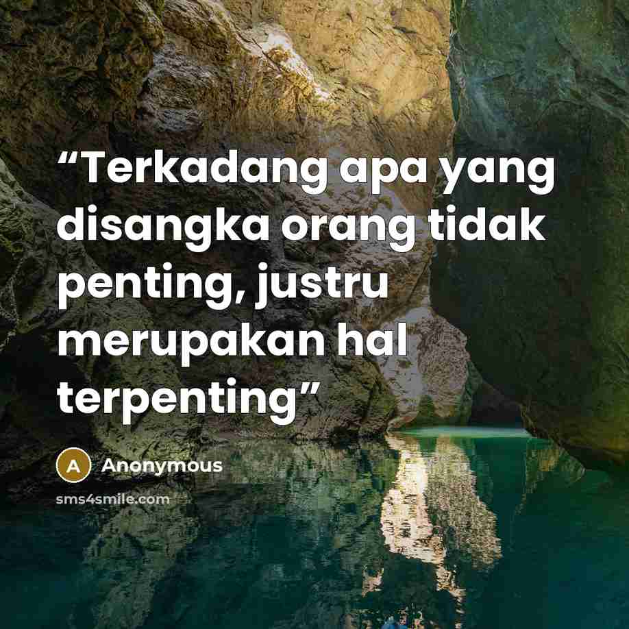 “Terkadang apa yang disangka orang tidak penting, justru merupakan hal terpenting” quote by Anonymous