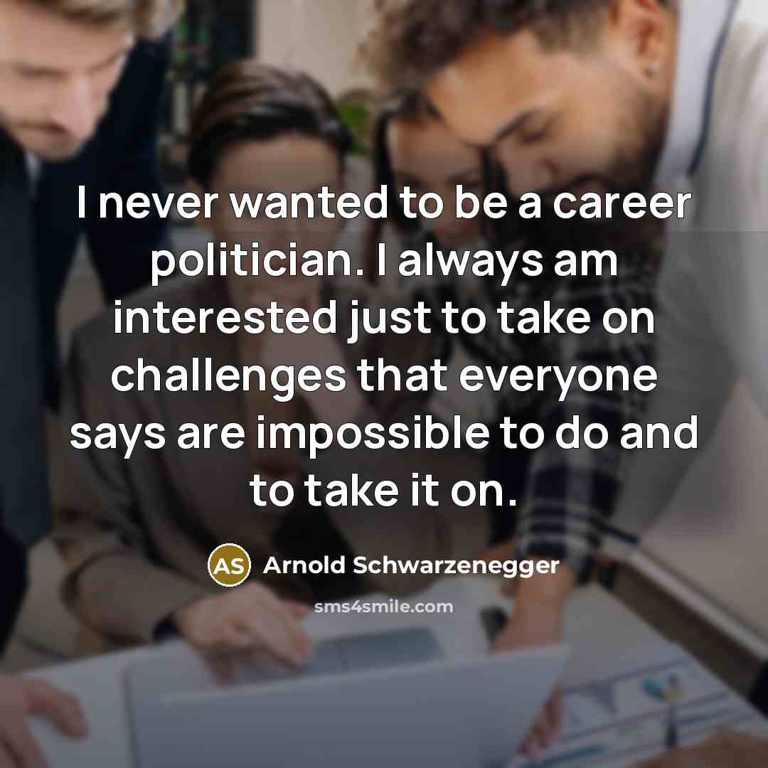 “I never wanted to be a career politician. I always…” quote by Arnold Schwarzenegger