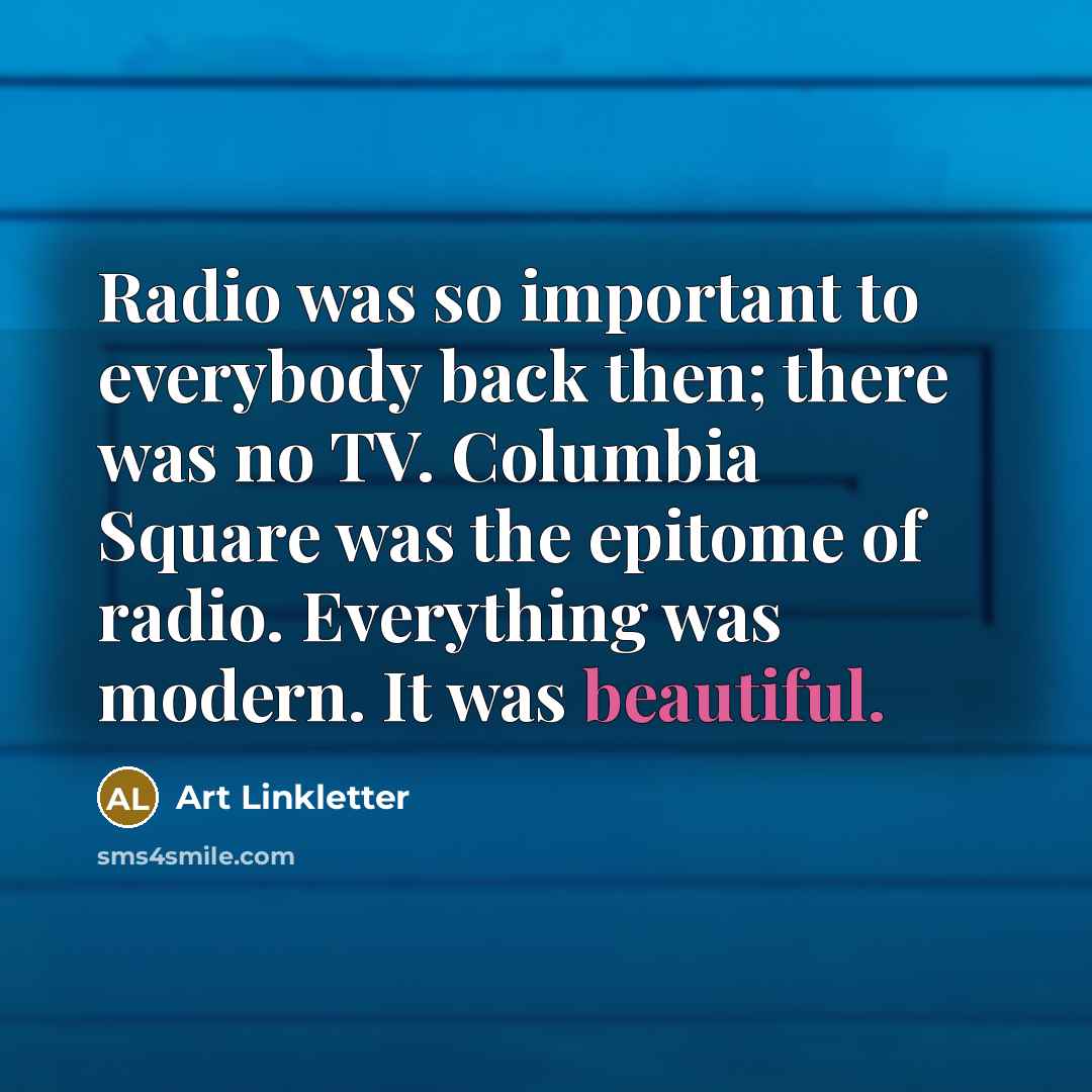 “Radio was so important to everybody back then; there was…” quote by Art Linkletter